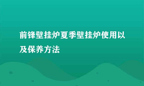 前锋壁挂炉夏季壁挂炉使用以及保养方法