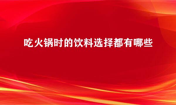 吃火锅时的饮料选择都有哪些