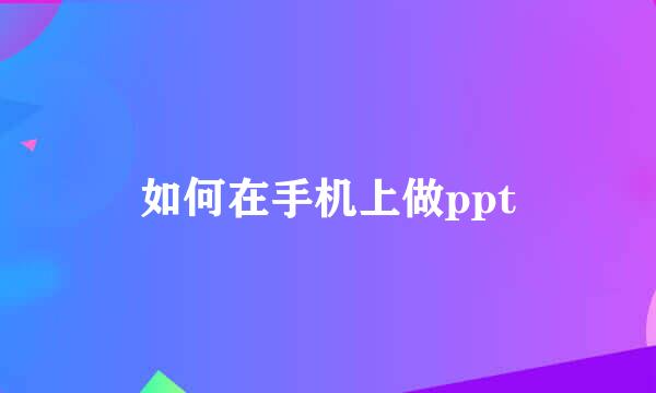 如何在手机上做ppt