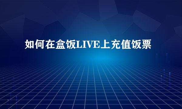 如何在盒饭LIVE上充值饭票