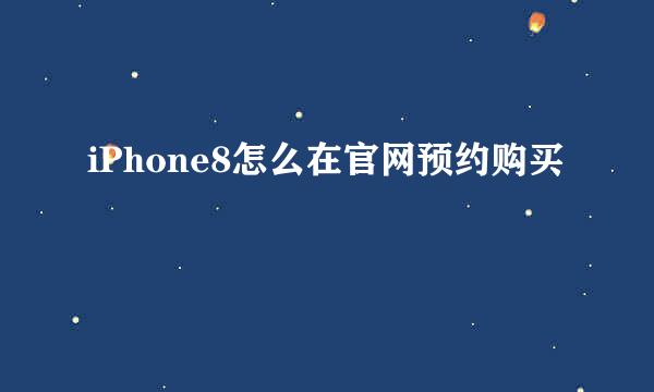 iPhone8怎么在官网预约购买