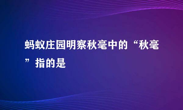 蚂蚁庄园明察秋毫中的“秋毫”指的是