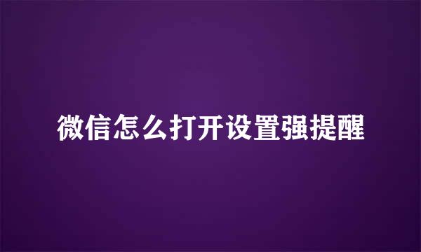 微信怎么打开设置强提醒