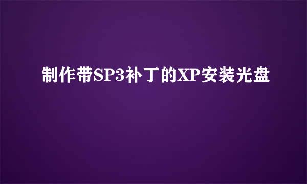 制作带SP3补丁的XP安装光盘