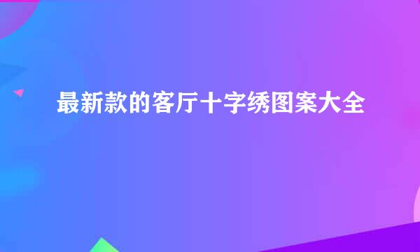 最新款的客厅十字绣图案大全