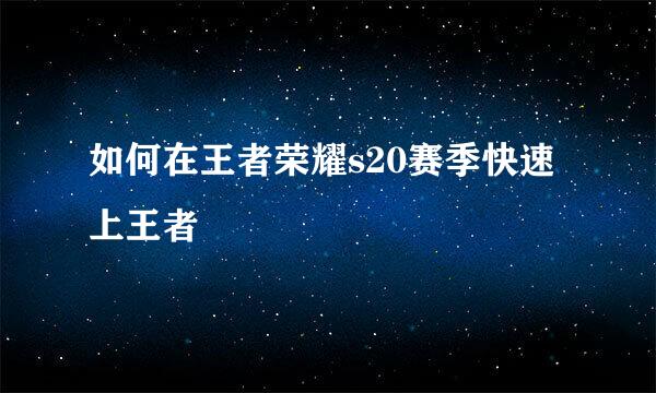 如何在王者荣耀s20赛季快速上王者