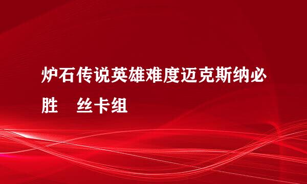 炉石传说英雄难度迈克斯纳必胜屌丝卡组