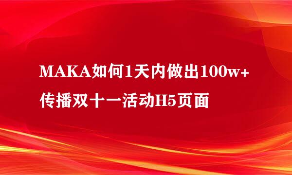 MAKA如何1天内做出100w+传播双十一活动H5页面