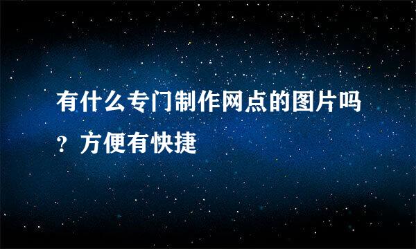 有什么专门制作网点的图片吗？方便有快捷