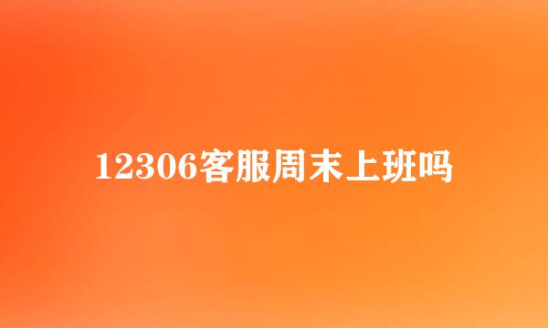 12306客服周末上班吗