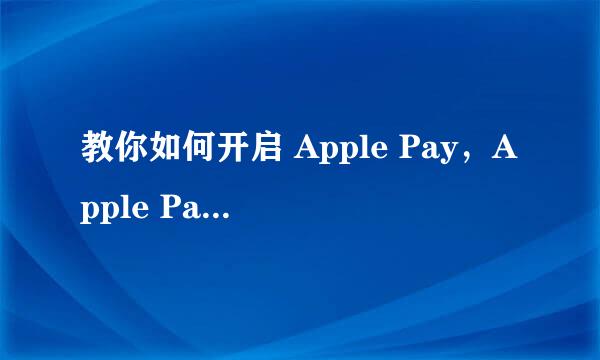 教你如何开启 Apple Pay，Apple Pay如何使用