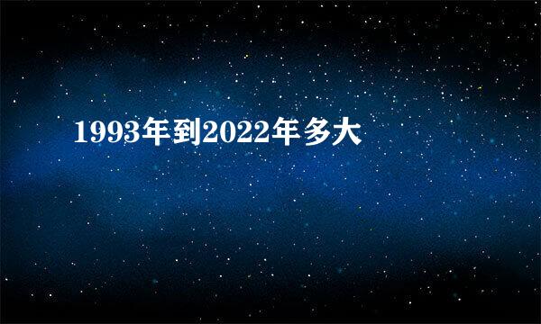 1993年到2022年多大