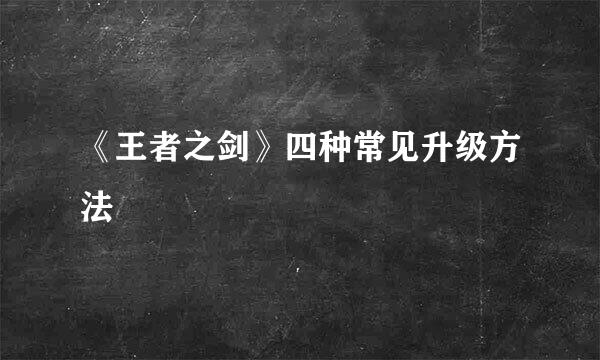 《王者之剑》四种常见升级方法