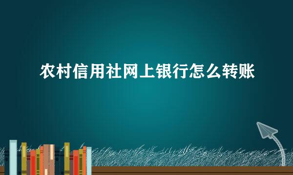 农村信用社网上银行怎么转账