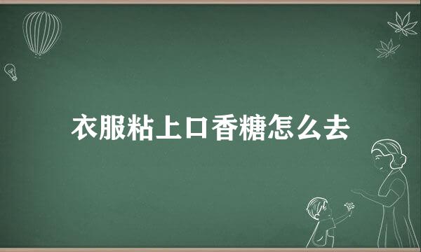 衣服粘上口香糖怎么去