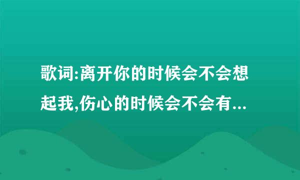 歌词:离开你的时候会不会想起我,伤心的时候会不会有人安慰我是什么歌