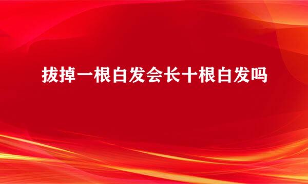 拔掉一根白发会长十根白发吗