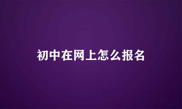 初中在网上怎么报名