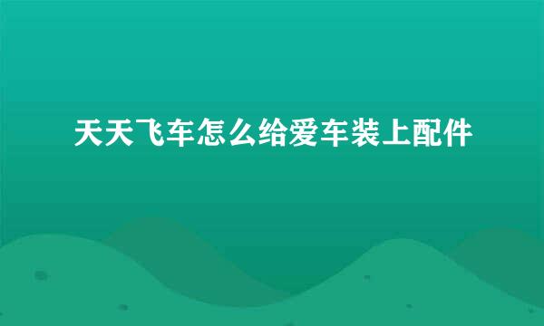 天天飞车怎么给爱车装上配件