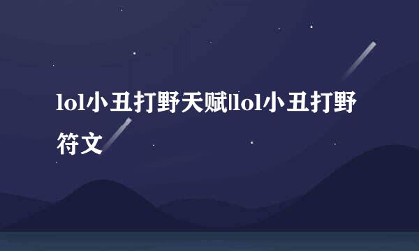 lol小丑打野天赋|lol小丑打野符文