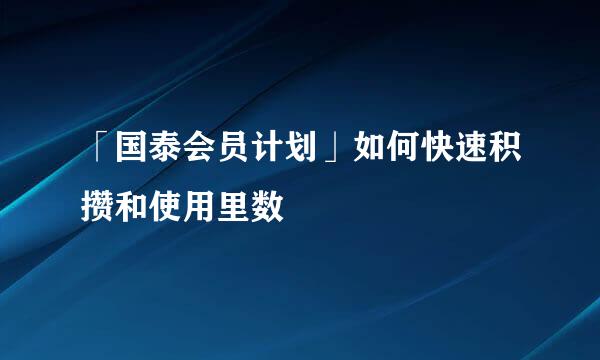 「国泰会员计划」如何快速积攒和使用里数