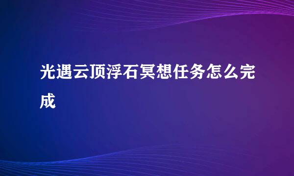 光遇云顶浮石冥想任务怎么完成