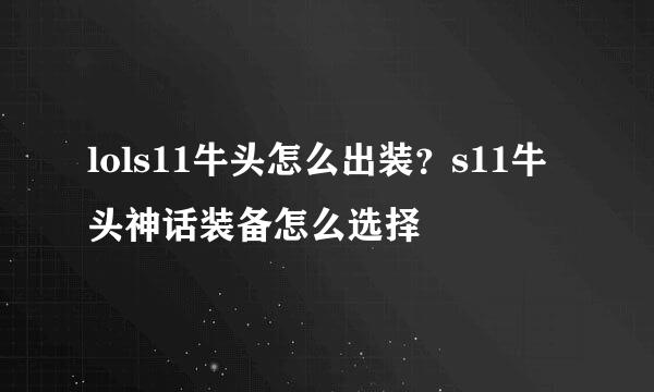 lols11牛头怎么出装？s11牛头神话装备怎么选择