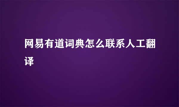 网易有道词典怎么联系人工翻译