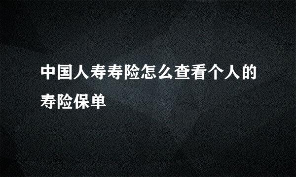 中国人寿寿险怎么查看个人的寿险保单