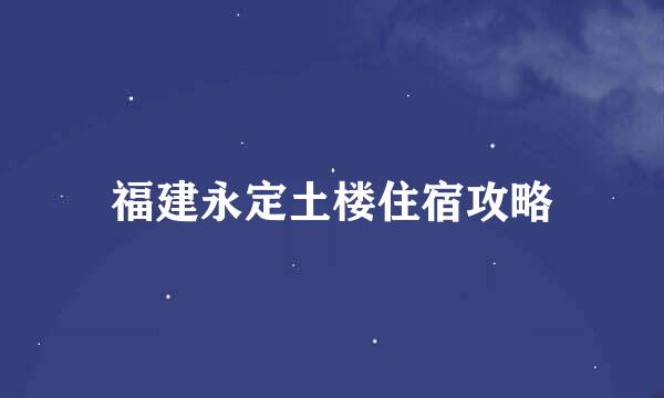 福建永定土楼住宿攻略