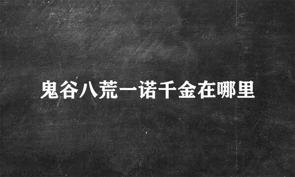 鬼谷八荒一诺千金在哪里