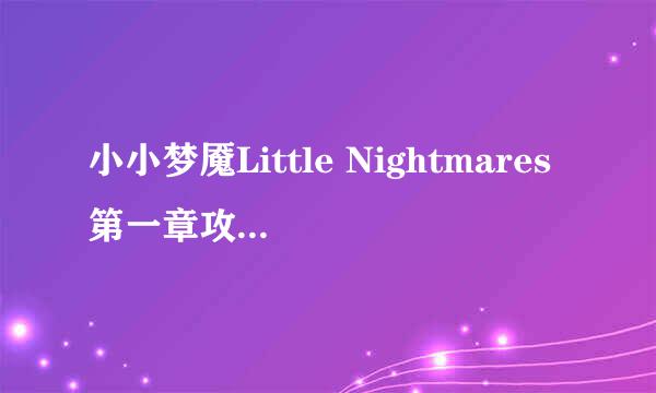 小小梦魇Little Nightmares第一章攻略（上）