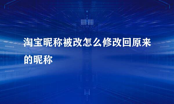 淘宝昵称被改怎么修改回原来的昵称