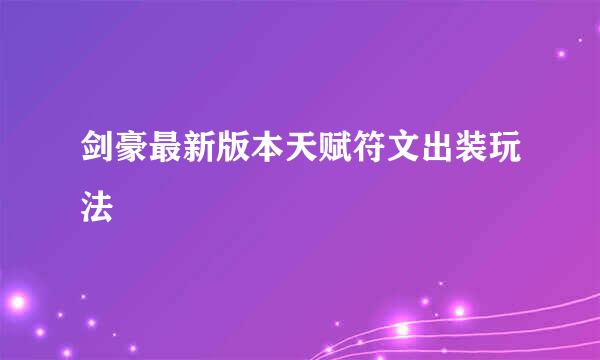 剑豪最新版本天赋符文出装玩法