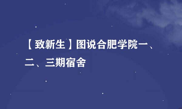 【致新生】图说合肥学院一、二、三期宿舍