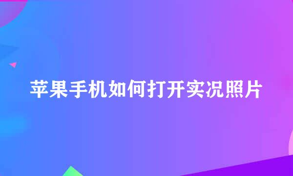 苹果手机如何打开实况照片