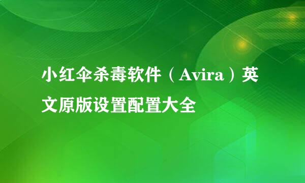 小红伞杀毒软件（Avira）英文原版设置配置大全