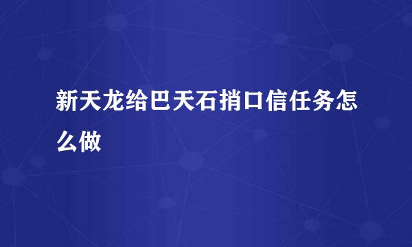 新天龙给巴天石捎口信任务怎么做