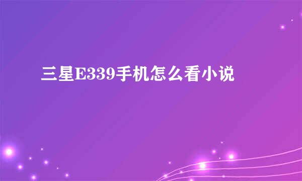 三星E339手机怎么看小说