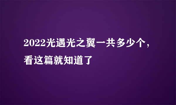 2022光遇光之翼一共多少个，看这篇就知道了