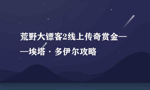 荒野大镖客2线上传奇赏金——埃塔·多伊尔攻略