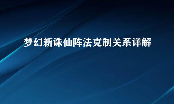 梦幻新诛仙阵法克制关系详解