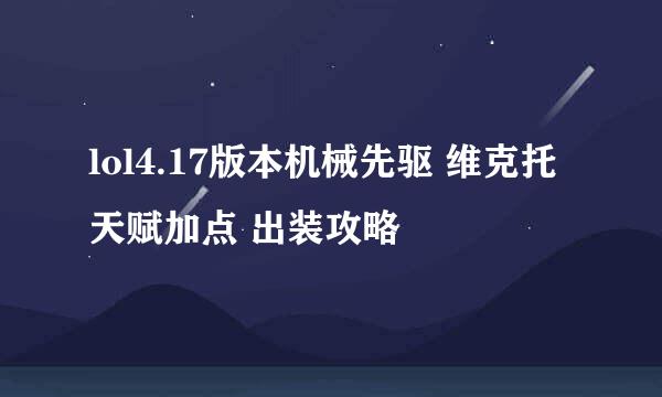 lol4.17版本机械先驱 维克托天赋加点 出装攻略