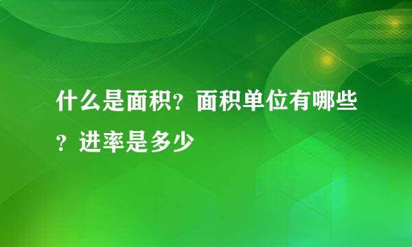 什么是面积？面积单位有哪些？进率是多少