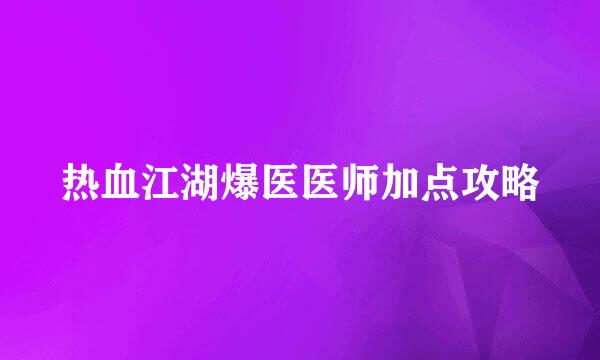 热血江湖爆医医师加点攻略