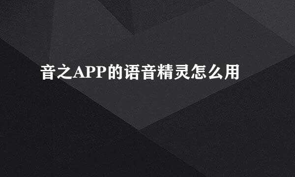 音之APP的语音精灵怎么用