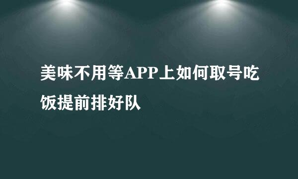 美味不用等APP上如何取号吃饭提前排好队