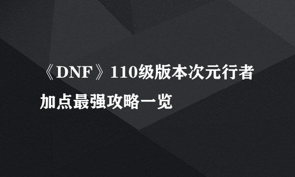 《DNF》110级版本次元行者加点最强攻略一览