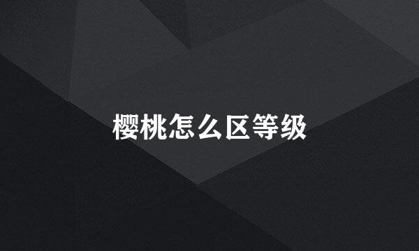 樱桃怎么区等级