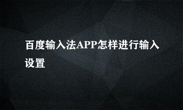 百度输入法APP怎样进行输入设置